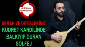 Semah ve Deyişlerimiz Ders 42- Kudret Kandilinde Balkıyıp Duran (Duvaz-ı İmam) Solfej