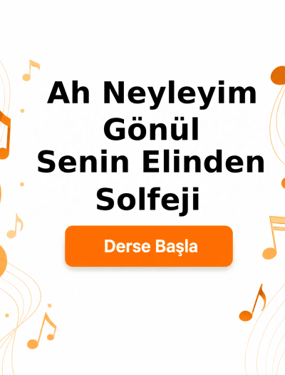 Ah Neyleyim Gönül Senin Elinden Solfeji - Derse Katıl