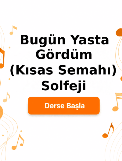 Bugün Yasta Gördüm (Kısas Semahı) Solfeji - Derse Katıl