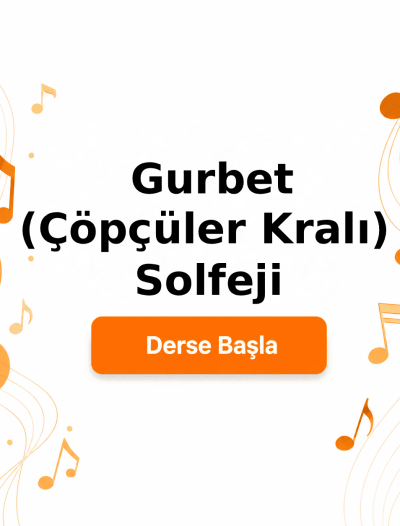 Gurbet (Çöpçüler Kralı) Solfeji - Derse Katıl