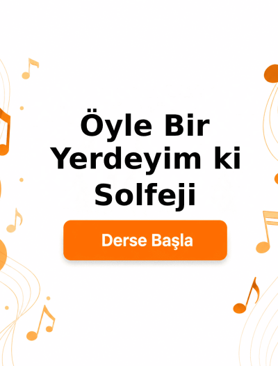 Öyle Bir Yerdeyim ki Solfeji - Derse Katıl