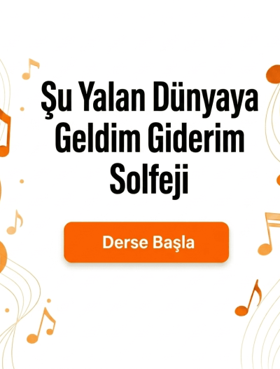 Şu Yalan Dünyaya Geldim Giderim Solfeji - Derse Katıl